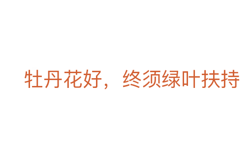 牡丹花好,终须绿叶扶持